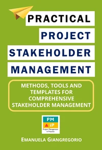 Practical Project Stakeholder Management: Methods, Tools and Templates for Comprehensive Stakeholder Management