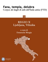 Emanuela Murgia - Fana, templa, delubra. Corpus dei luoghi di culto dell'Italia antica (FTD) - 5 - Regio X: Ljubljana, Vrhnika.