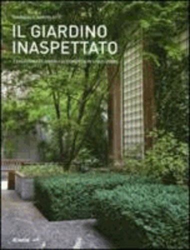 Emanuele Bortolotti - Il giardino inaspettato. Trasformare angoli di cemento in spazi verdi.