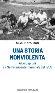Emanuele Follenti - Una storia nonviolenta - Aldo Capitini e il Seminario internazionale del 1963.