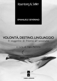 Emanuele Severino et Ugo Perone - Volontà, destino, linguaggio - Filosofia e storia dell’Occidente.