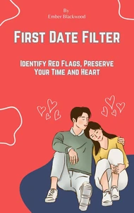 First Date Filter: Identify Red Flags, Preserve Your Time and Heart