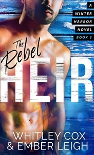  Ember Leigh et  Whitley Cox - The Rebel Heir - Winter Harbor Heroes, #3.