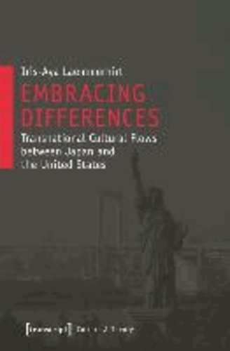 Embracing Differences - Transnational Cultural Flows between Japan and the United States.