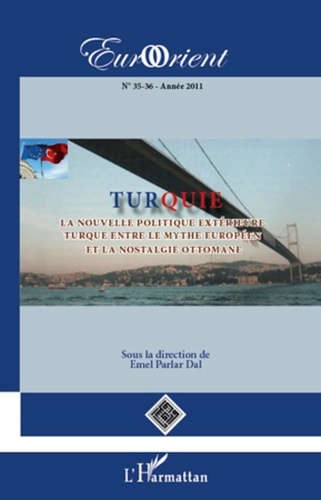 Emel Parlar Dal - EurOrient N° 35-36/2011 : Turquie - La nouvelle politique extérieure turque entre le mythe européen et la nostalgie ottomane.