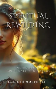 Spiritual Rewilding: Finding Secular Spirituality in Nature