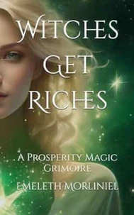 Witches Get Riches: A Prosperity Magic Grimoire
