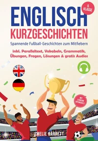 Englisch Kurzgeschichten 5. Klasse - Spannende Fußball-Geschichten zum Mitfiebern - inkl. Paralleltext, Vokabeln, Grammatik, Übungen, Fragen, Lösungen & gratis Audios - mit Lehrern entwickelt