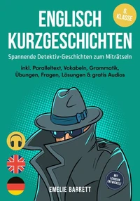 Englisch Kurzgeschichten 6. Klasse - Spannende Detektiv-Geschichten zum Miträtseln - inkl. Paralleltext, Vokabeln, Grammatik, Übungen, Fragen, Lösungen &amp; gratis Audios - mit Lehrern entwickelt