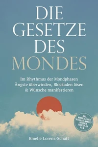 Die Gesetze des Mondes: Im Rhythmus der Mondphasen Ängste überwinden, Blockaden lösen &amp; Wünsche manifestieren - inkl. Mondkalender, Ritualen, Manifestationen, Jahresplan u.v.m.