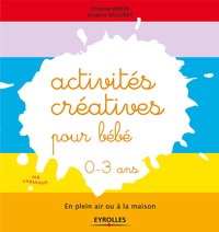 Emeline Bojon et Virginie Dugenet - Activités créatives pour bébé 0-3ans - En plein air ou à la maison.
