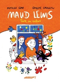 Emeline Grolleau et Mathieu Siam - Maud Lewis - Toute en couleurs.