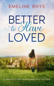 Better to Have Loved: A Women's Fiction Novel Based on a True Story