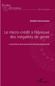 Emeline Uwizeyimana - Le micro-crédit à l'épreuve des inégalités de genre - La persistance de la pauvreté au Rwanda post-génocide.
