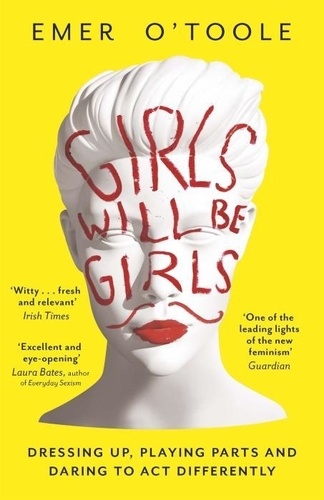 Girls Will Be Girls. Dressing Up, Playing Parts and Daring to Act Differently