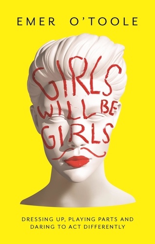 Girls Will Be Girls. Dressing Up, Playing Parts and Daring to Act Differently