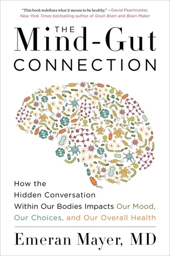Emeran Mayer - The Mind-Gut-Immune Connection - Understanding How Food Impacts Our Mind, Our Microbiome, and Our Immunity.