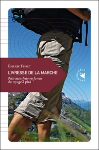 Emeric Fisset - L'ivresse de la marche - Petit manifeste en faveur du voyage à pied.