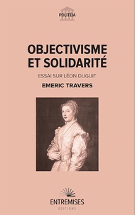 Emeric Travers - Objectivisme et solidarité - Essai sur Léon Duguit.