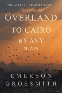  Emerson Grossmith - Overland To Cairo By Any Means - The African Quartet, #1.