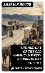 The History of the Old American West – 4 Books in One Volume (Illustrated Edition)