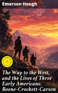 The Way to the West, and the Lives of Three Early Americans: Boone—Crockett—Carson