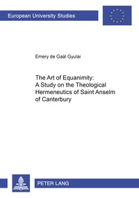 Emery De gaál gyulai - The Art of Equanimity: A Study on the Theological Hermeneutics of Saint Anselm of Canterbury.