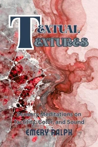 Textual Textures: Sensory Meditations on Tactility, Color, and Sound