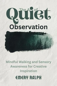 The Art of Quiet Observation:Mindful Walking and Sensory Awareness for Creative Inspiration