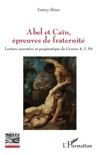 Emery Shiso - Abel et Caïn, épreuves de fraternité - Lecture narrative et pragmatique de Genèse 4, 1-16.