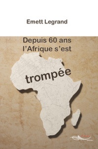Emett Legrand - Depuis 60 ans, l'Afrique s'est trompée.