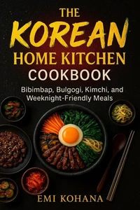 The Korean Home Kitchen Cookbook - Bibimbap, Bulgogi, Kimchi, and Weeknight-Friendly Recipes