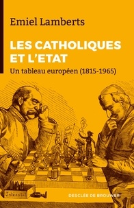 Emiel Lamberts - Les Catholiques et l'Etat - Un tableau européen (1815-1965).