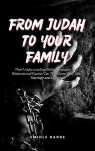 From Judah To Your Family: How Understanding Biblical Lineages And Generational Curses Can Transform Your Life, Marriage and Legacy