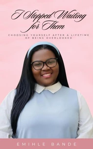 I Stopped Waiting For Them: Choosing Yourself After a Lifetime of Being Overlooked