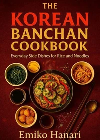 The Korean Banchan Cookbook: Everyday Side Dishes for Rice and Noodles