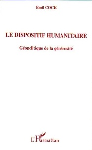 Emil Cock - Le dispositif humanitaire - Géopolitique de le générosité.