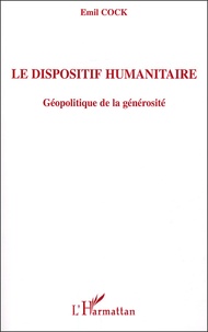 Emil Cock - Le dispositif humanitaire - Géopolitique de le générosité.