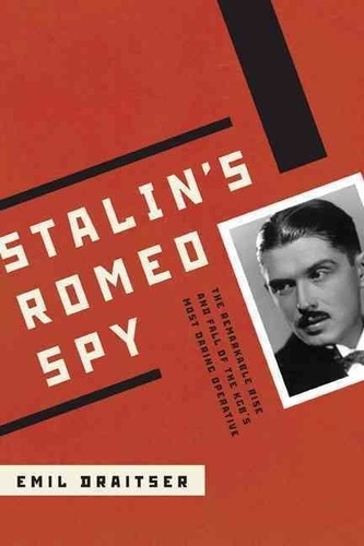 EmiL Draister - Stalin's Romeo Spy: The Remarkable Rise and Fall of the KGB's Most Daring Operative.