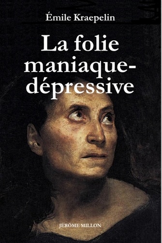 Emil Kraepelin - La folie maniaque-dépressive.