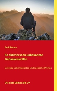 Emil Peters - So aktivierst du unbekannte Gedankenkräfte - Geistige Lebensgesetze und seelische Welten.
