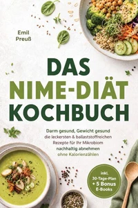 Das NiMe-Diät Kochbuch: Darm gesund, Gewicht gesund- die leckersten &amp; ballaststoffreichen Rezepte für Ihr Mikrobiom – nachhaltig abnehmen ohne Kalorienzählen - inkl. 30-Tage-Plan + 5 Bonus E-Books