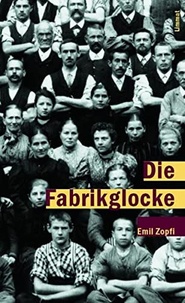 Emil Zopfi - Die Fabrikglocke - Vom Aufstand der Glarner Stoffdrucker gegen die Zeit.