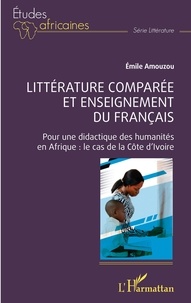 Emile Amouzou - Littérature comparée et enseignement du français - Pour une didactique des humanités en Afrique : le cas de la Côte d'Ivoire.