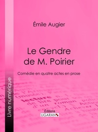 Emile Augier et  Ligaran - Le Gendre de M. Poirier - Comédie en quatre actes en prose.