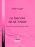 Emile Augier et  Ligaran - Le Gendre de M. Poirier - Comédie en quatre actes en prose.