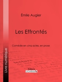 Emile Augier et  Ligaran - Les Effrontés - Comédie en cinq actes, en prose.