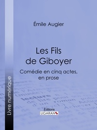 Emile Augier et  Ligaran - Les Fils de Giboyer - Comédie en cinq actes, en prose.