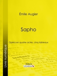 Emile Augier et  Ligaran - Sapho - Opéra en quatre actes, cinq tableaux.