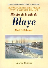 Emile Bellemer - Histoire de la ville de Blaye - Depuis sa fondation par les Romains jusqu'à la captivité de la duchesse de Berry.